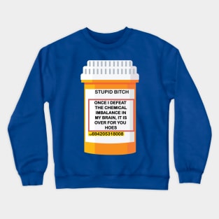 once i defeat the chemical imbalance in my brain,it's over for you hoes Crewneck Sweatshirt